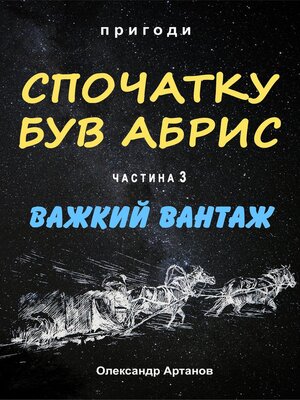 cover image of Спочатку був абрис. Частина 3. ВАЖКИЙ ВАНТАЖ